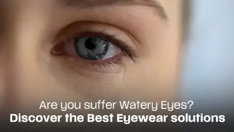 Watery Eyes Eyeglasses | Best Eyewear Solutions | Watery Eyes