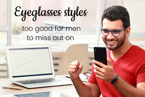 Eyeglasses styles too good for men to miss out on