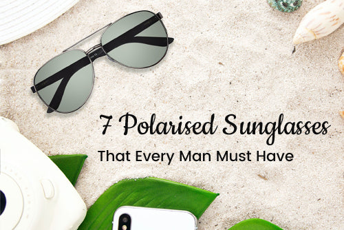 7 Polarised Sunglasses That Every Man Must Have
