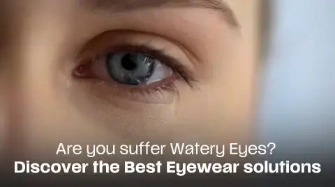 Watery Eyes Eyeglasses | Best Eyewear Solutions | Watery Eyes