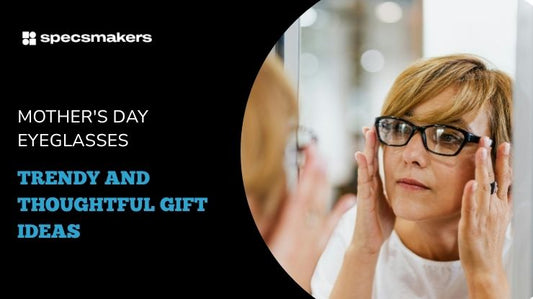 Mother's Day Eyeglasses: Trendy and Thoughtful Gift Ideas