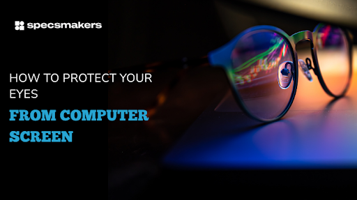 Computer Eye Protect How to Protect Your Eyes from Computer Screen - Specsmakers | Frame ...